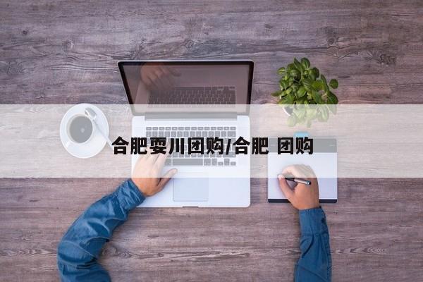 合肥耍川团购／合肥 团购