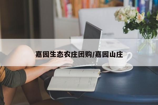 嘉园生态农庄团购／嘉园山庄