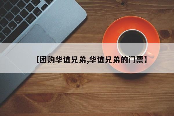 【团购华谊兄弟,华谊兄弟的门票】
