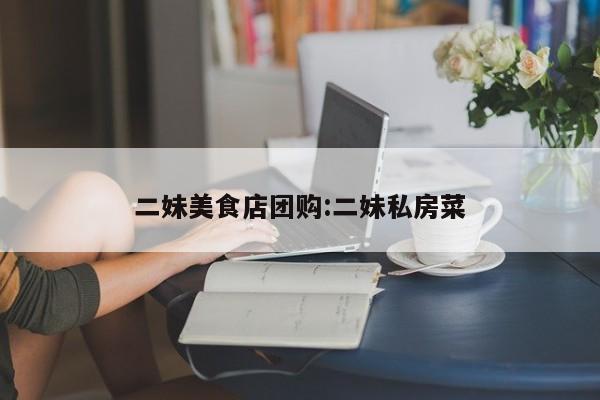 二妹美食店团购：二妹私房菜
