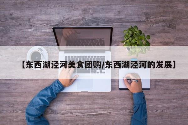 【东西湖泾河美食团购／东西湖泾河的发展】