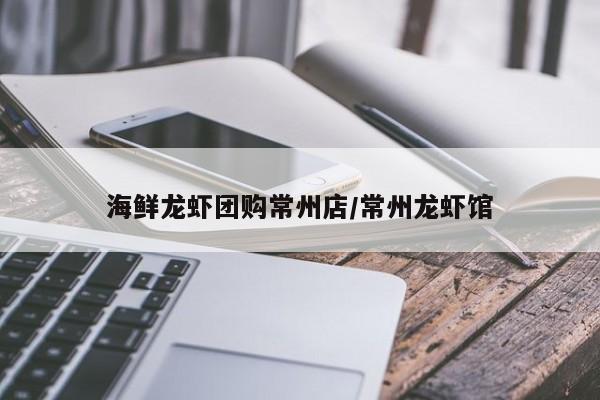 海鲜龙虾团购常州店／常州龙虾馆