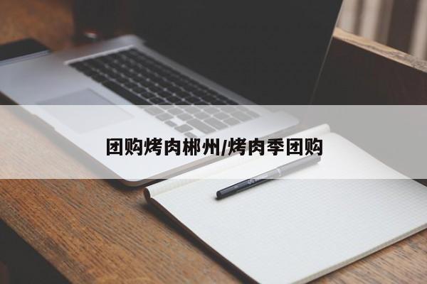 团购烤肉郴州／烤肉季团购